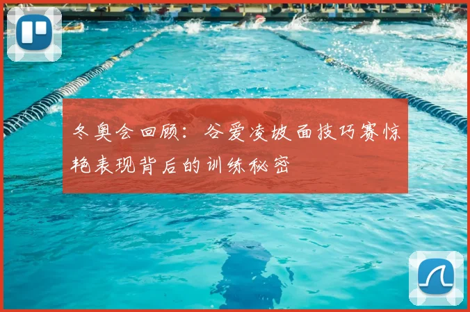 冬奥会回顾：谷爱凌坡面技巧赛惊艳表现背后的训练秘密