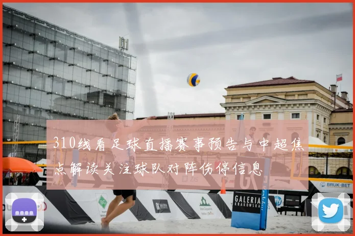 310线看足球直播赛事预告与中超焦点解读关注球队对阵伤停信息