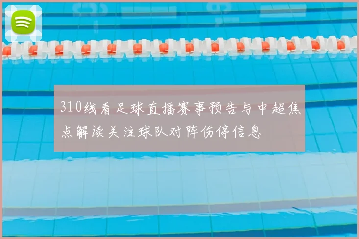 310线看足球直播赛事预告与中超焦点解读关注球队对阵伤停信息