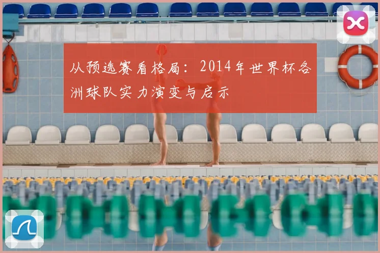 从预选赛看格局：2014年世界杯各洲球队实力演变与启示
