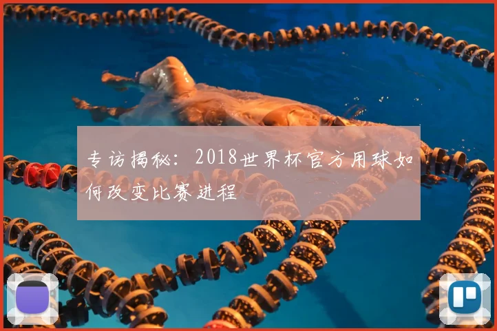 专访揭秘:2018世界杯官方用球如何改变比赛进程